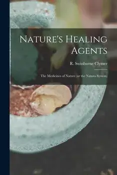 Nature's Healing Agents; the Medicines of Nature (or the Natura System), Paperback/R. Swinburne (Reuben Swinburn Clymer