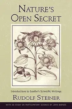 Nature's Open Secret: Introductions to Goethe's Scientific Writings (Cw 1)/Rudolf Steiner