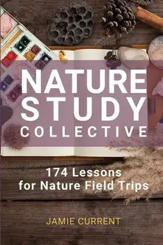 Nature Study Collective: 174 Lessons for Nature Field Trips, Paperback/Jamie Current
