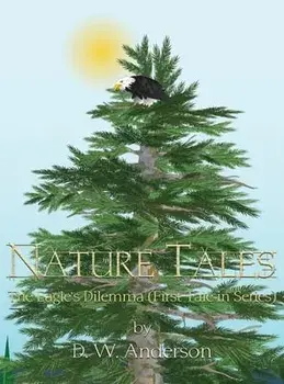 Nature Tales: The Eagle's Dilemma (First Tale in Series), Hardcover/D. W. Anderson