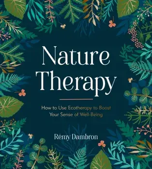 Nature Therapy. How to Use Ecotherapy to Boost Your Sense of Well-Being, Hardback/Remy Dambron