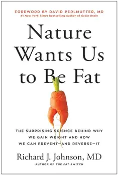 Nature Wants Us to Be Fat. The Surprising Science Behind Why We Gain Weight and How We Can Prevent--and Reverse--It, Hardback/Richard Johnson