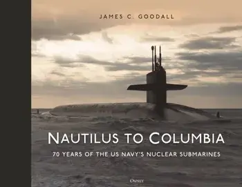 Nautilus to Columbia. 70 years of the US Navy's Nuclear Submarines, Hardback/James C. Goodall