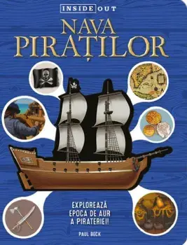 Nava piratilor. Exploreaza epoca de aur a pirateriei!/Paul Beck