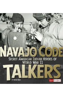 Navajo Code Talkers: Secret American Indian Heroes of World War II - Brynn Baker