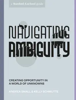 Navigating Ambiguity. Creating Opportunity in a World of Unknowns, Paperback/Kelly Schmutte