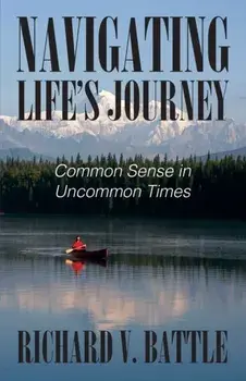 Navigating Life's Journey: Common Sense in Uncommon Times, Paperback/Richard V. Battle