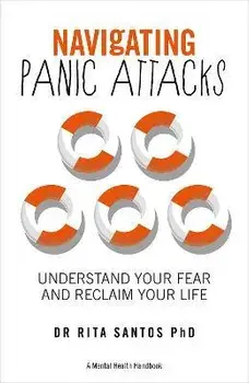 Navigating Panic Attacks: How to Understand Your Fear and Reclaim Your Life, Paperback/Rita Santos