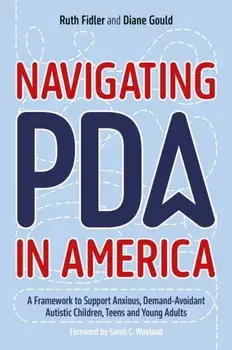 Navigating PDA in America. A Framework to Support Anxious, Demand-Avoidant Autistic Children, Teens and Young Adults, Paperback/Diane Gould