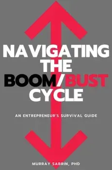 Navigating the Boom/Bust Cycle: An Entrepreneur's Survival Guide, Paperback/Murray Sabrin