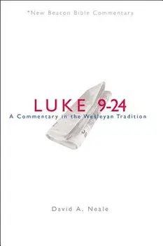 Nbbc, Luke 9-24: A Commentary in the Wesleyan Tradition, Paperback/David A. Neale
