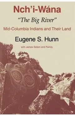 Nch'i-W�na, The Big River: Mid-Columbia Indians and Their Land - Eugene S. Hunn