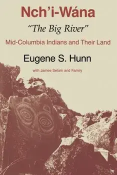 Nch'i-W na, "the Big River": Mid-Columbia Indians and Their Land, Paperback/Eugene S. Hunn
