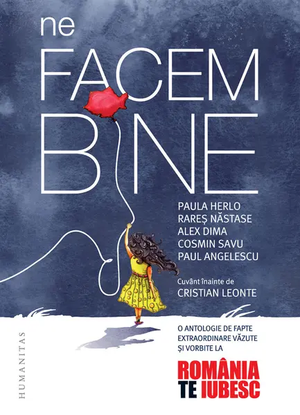 Ne facem bine. O antologie de fapte extraordinare văzute și vorbite la „România, te iubesc!“