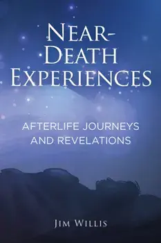 Near Death Experiences. Afterlife Journeys and Revelations, Paperback/Jim Willis