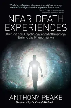 Near Death Experiences. The Science, Psychology and Anthropology Behind the Phenomenon, Paperback/Anthony Peake