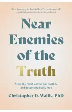 Near Enemies of the Truth: Avoid the Pitfalls of the Spiritual Life and Become Radically Free - Christopher D. Wallis