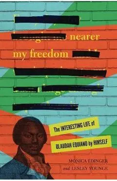 Nearer My Freedom: The Interesting Life of Olaudah Equiano by Himself - Monica Edinger