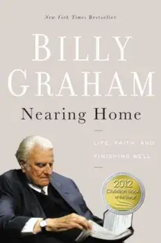 Nearing Home: Life, Faith, and Finishing Well, Paperback/Billy Graham