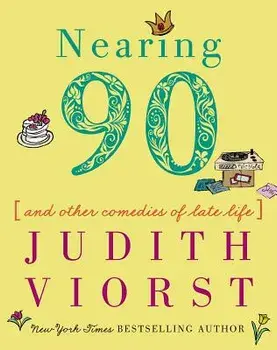 Nearing Ninety: And Other Comedies of Late Life, Hardcover/Judith Viorst