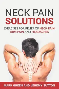 Neck Pain Solutions: Exercises for Relief of Neck Pain, Arm Pain, and Headaches/Jeremy Sutton