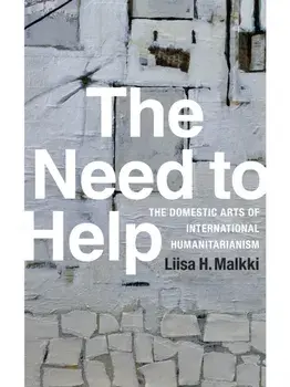 Need to Help. The Domestic Arts of International Humanitarianism, Paperback/Liisa H. Malkki