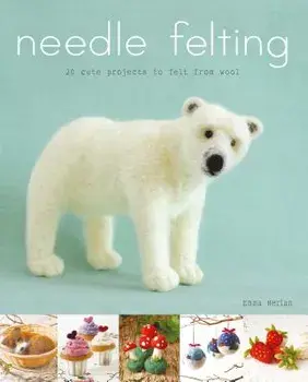 Needle Felting: 20 Cute Projects to Felt from Wool, Paperback/Emma Herian
