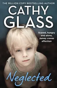Neglected. Scared, Hungry and Alone, Jamey Craves Affection, Paperback/Cathy Glass