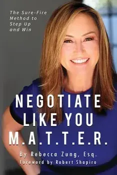 Negotiate Like YOU M.A.T.T.E.R.: The Sure Fire Method to Step Up and Win, Paperback/Esq Rebecca Zung