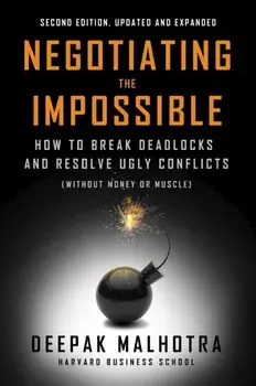 Negotiating the Impossible, Second Edition. How to Break Deadlocks and Resolve Ugly Conflicts (without Money or Muscle), Paperback/Deepak Malhotra