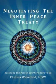 Negotiating the Inner Peace Treaty: Becoming the Person You Were Born to Be, Paperback/Chelsea Wakefield Lcsw