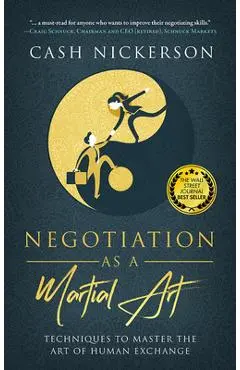 Negotiation as a Martial Art: Techniques to Master the Art of Human Exchange - Cash Nickerson