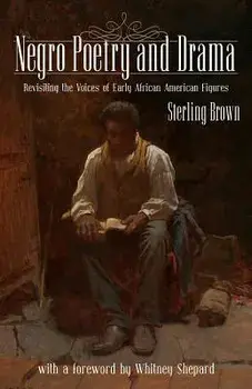 Negro Poetry and Drama: Revisiting the Voices of Early African American Figures, Paperback/Sterling a. Brown