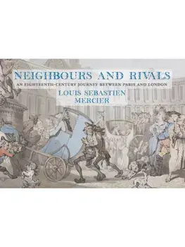 Neighbours and Rivals. An Eighteenth-Century Journey Between Paris and London, Hardback/Louis-Sebastian Mercier