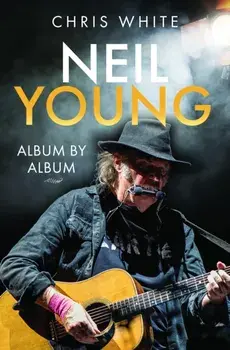 Neil Young: Album by Album, Hardback/Chris White
