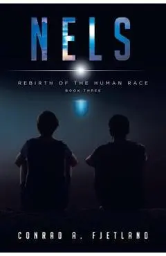 Nels: Rebirth of the Human Race: Book Three - Conrad A. Fjetland