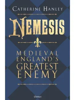 Nemesis. Medieval England's Greatest Enemy, Hardback/Dr Catherine Hanley