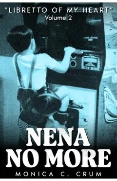 Nena No More Volume 2: Libretto of My Heart - Monica C. Crum