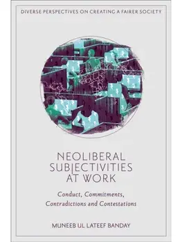 Neoliberal Subjectivities at Work. Conduct, Commitments, Contradictions and Contestations, Hardback/***