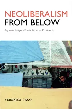 Neoliberalism from Below. Popular Pragmatics and Baroque Economies, Paperback/Veronica Gago