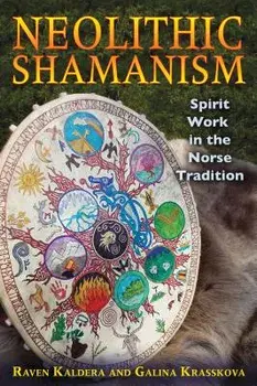 Neolithic Shamanism: Spirit Work in the Norse Tradition, Paperback/Raven Kaldera