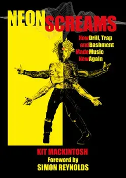 Neon Screams: How Drill, Trap and Bashment Made Music New Again, Paperback/Kit Mackintosh