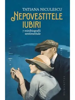 Nepovestitele iubiri. 7 minibiografii sentimentale/Tatiana Niculescu