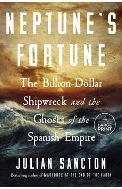 Neptune's Fortune: The Billion-Dollar Shipwreck and the Ghosts of the Spanish Empire - Julian Sancton