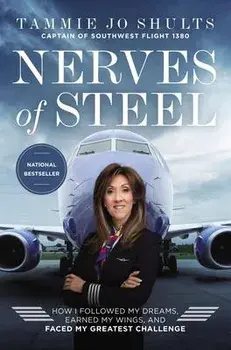 Nerves of Steel: How I Followed My Dreams, Earned My Wings, and Faced My Greatest Challenge, Paperback/Captain Tammie Jo Shults
