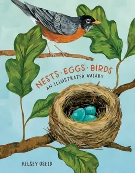 Nests, Eggs, Birds: An Illustrated Aviary, Hardcover/Kelsey Oseid