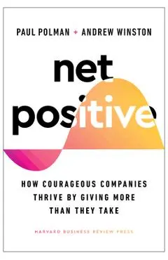 Net Positive: How Courageous Companies Thrive by Giving More Than They Take - Paul Polman