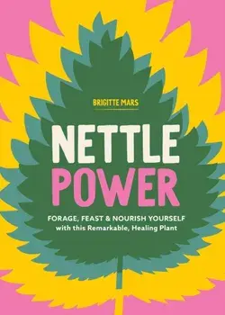 Nettle Power. Forage, Feast & Nourish Yourself with This Remarkable Healing Plant, Paperback/Brigitte Mars