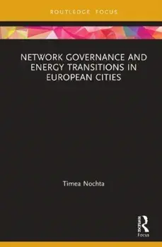 Network Governance and Energy Transitions in European Cities, Hardback/Timea Nochta