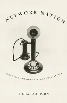 Network Nation: Inventing American Telecommunications, Paperback/Richard R. John
